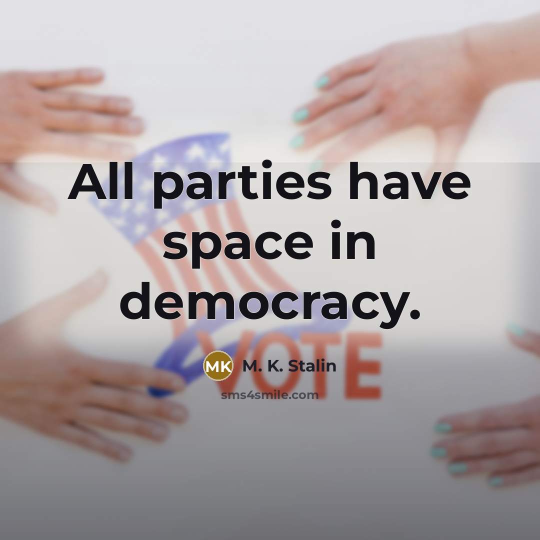 “All parties have space in democracy.” quote by M. K. Stalin