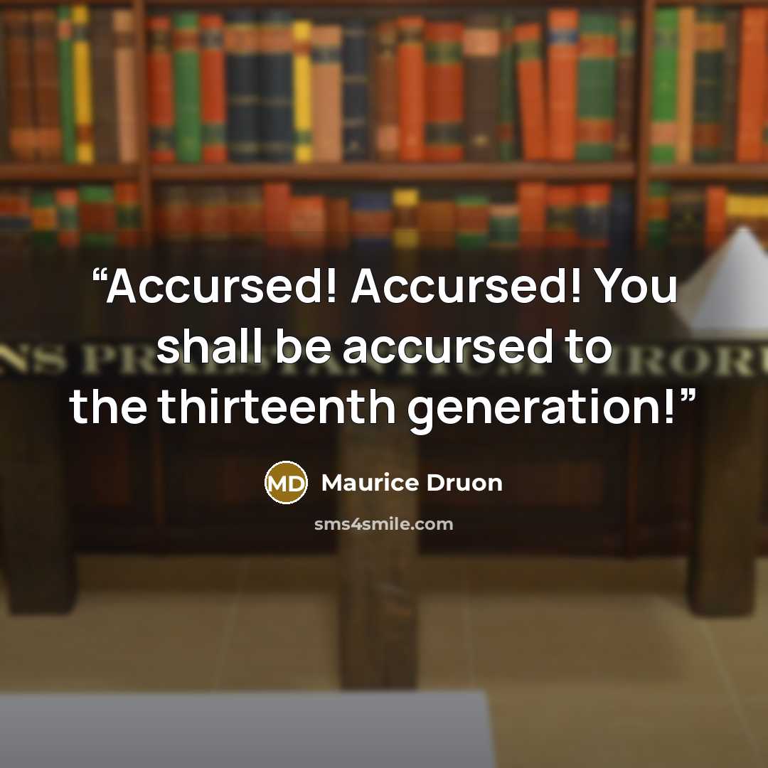 “Accursed! Accursed! You shall be accursed to the thirteenth generation!” quote by Maurice Druon