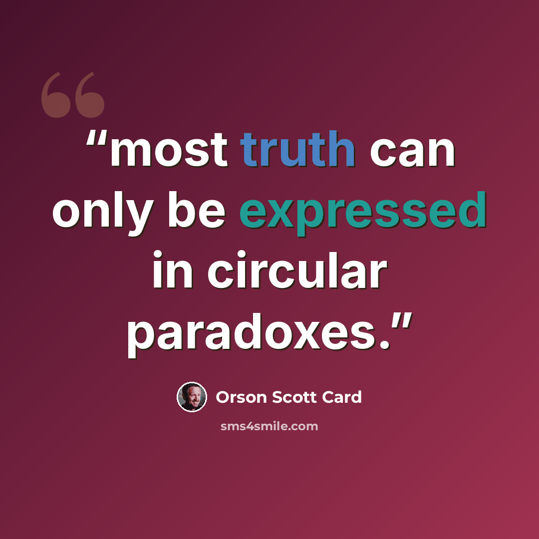 “most truth can only be expressed in circular paradoxes.” quote by Orson Scott Card