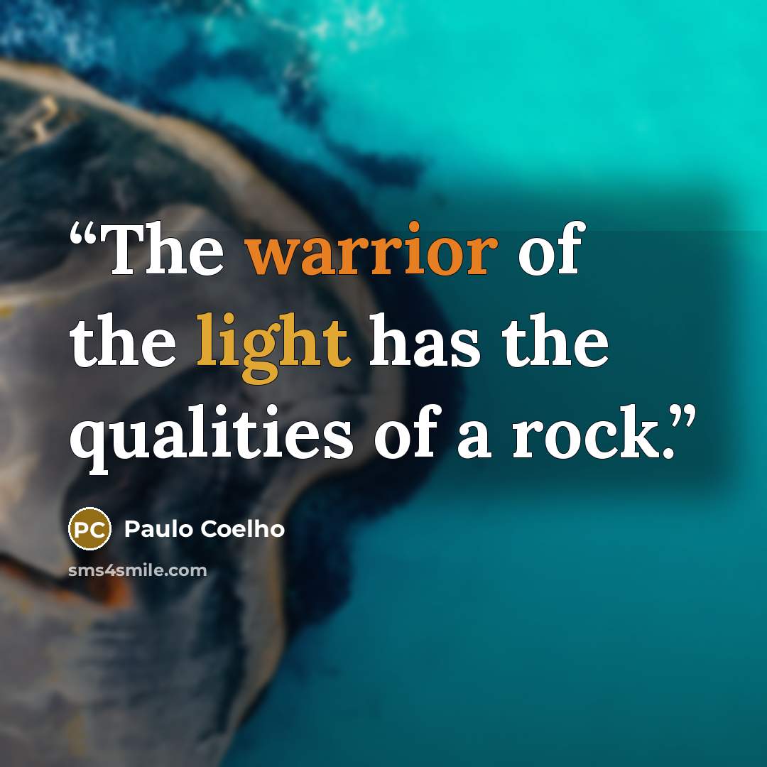 “The warrior of the light has the qualities of a rock.” quote by Paulo Coelho
