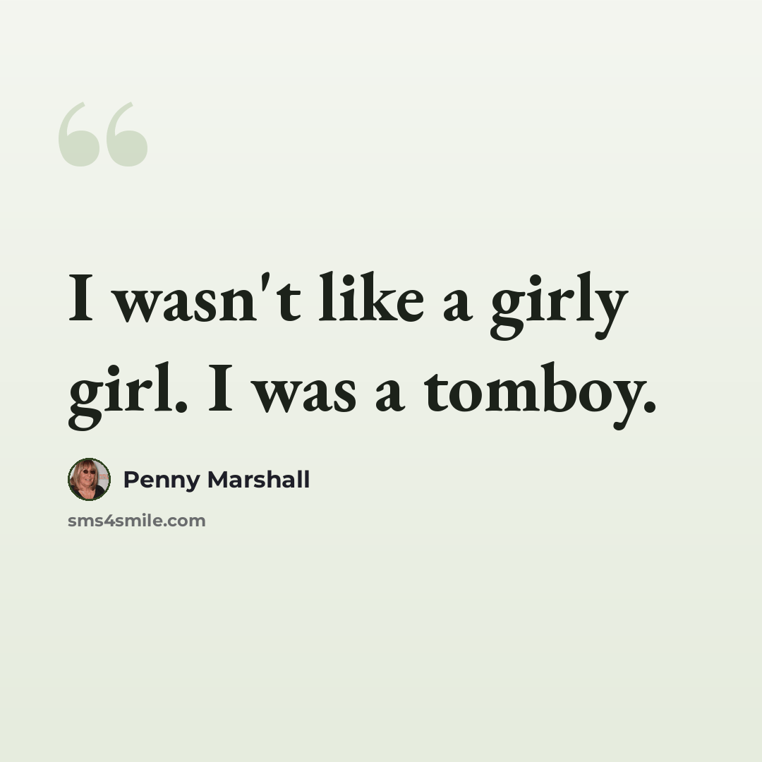 “I wasn't like a girly girl. I was a tomboy.” quote by Penny Marshall