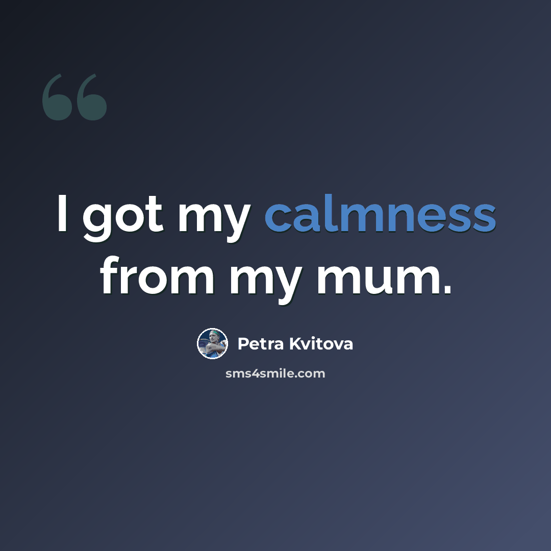 “I got my calmness from my mum.” quote by Petra Kvitova