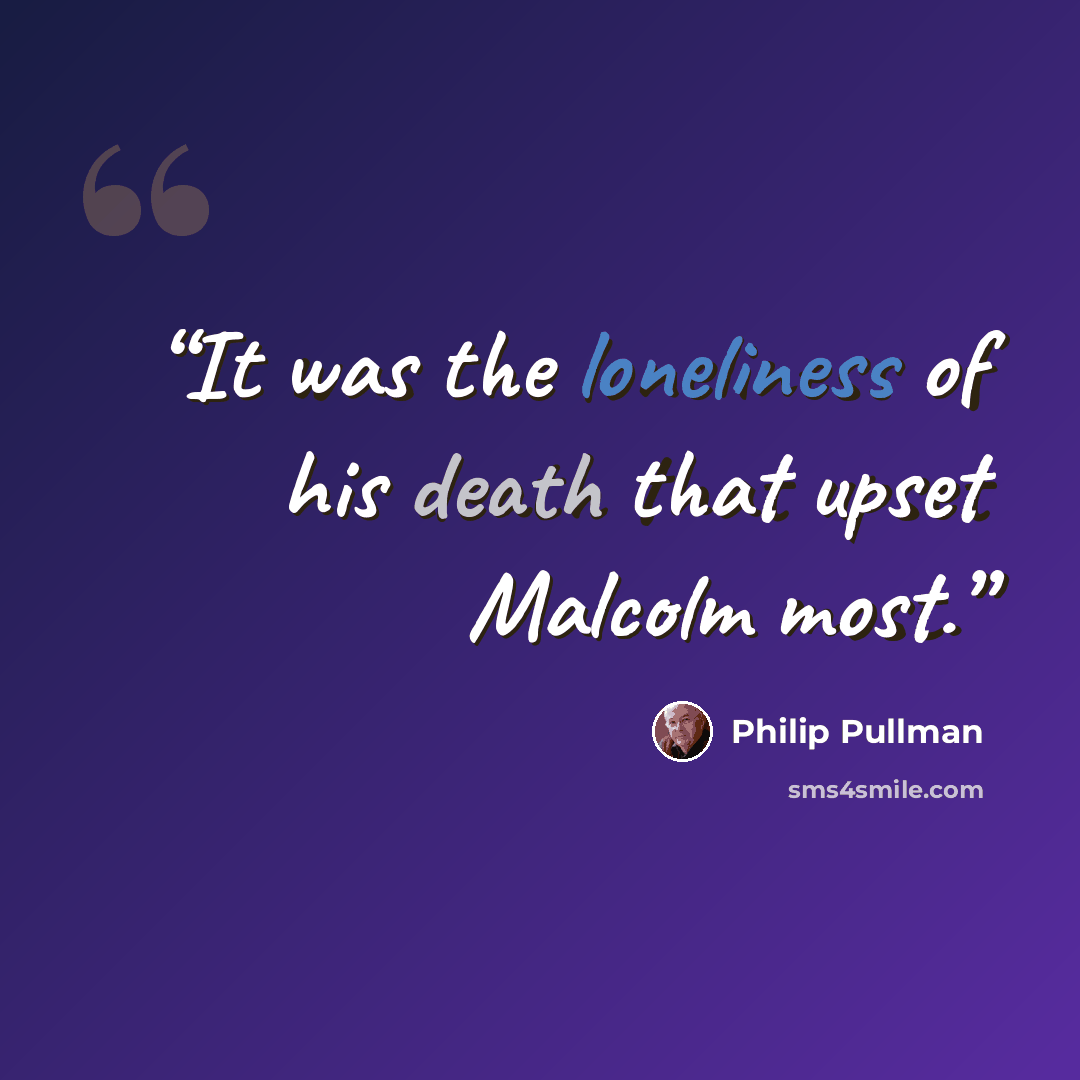 “It was the loneliness of his death that upset Malcolm most.” quote by Philip Pullman