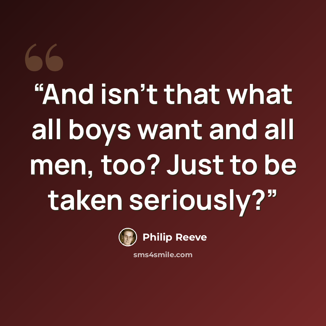 “And isn't that what all boys want and all men, too? Just to be taken seriously?” quote by Philip Reeve