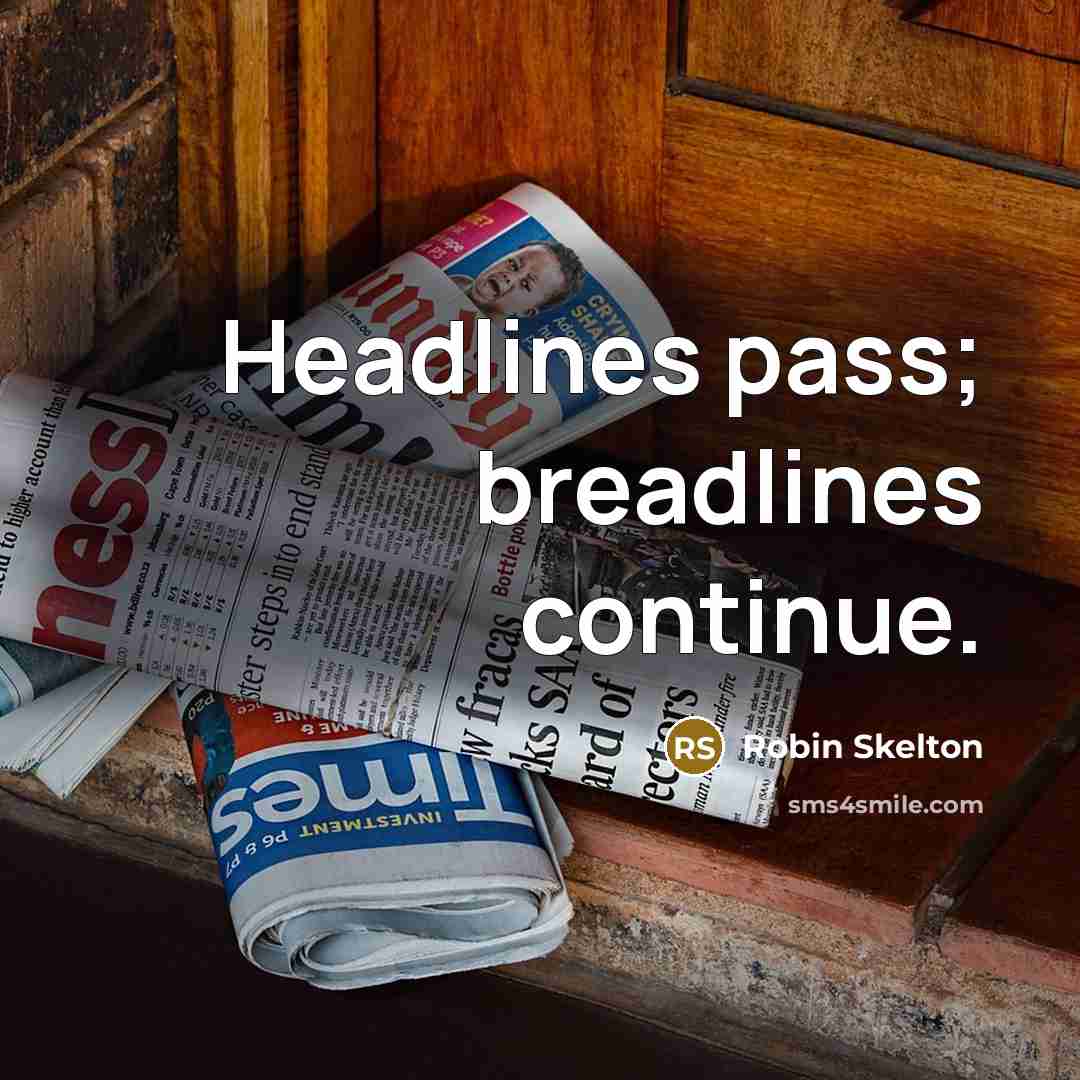 “Headlines pass; breadlines continue.” quote by Robin Skelton