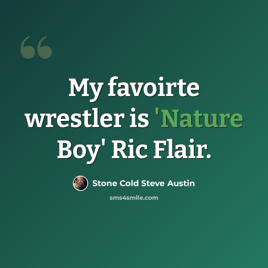“My favoirte wrestler is 'Nature Boy' Ric Flair.” quote by Stone Cold Steve Austin
