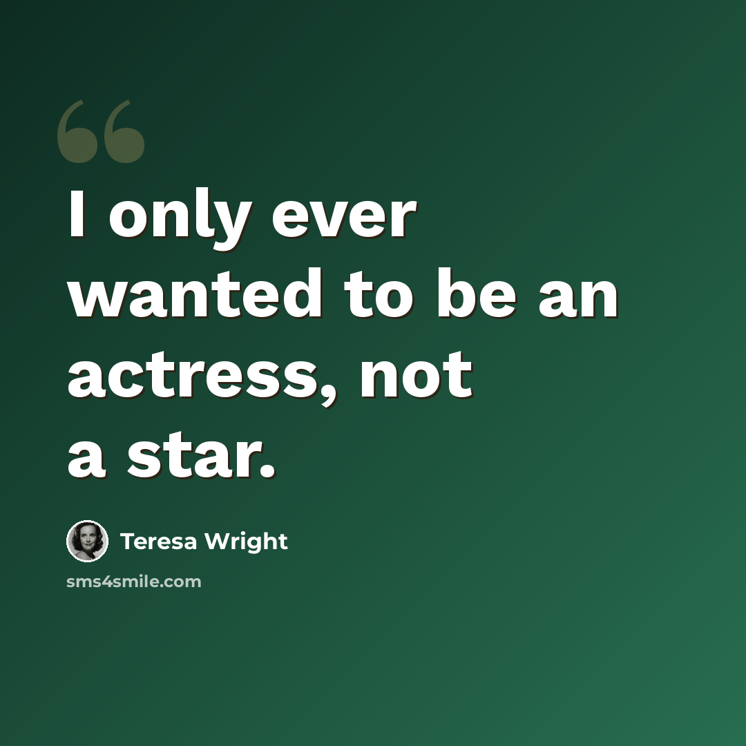 “I only ever wanted to be an actress, not a star.” quote by Teresa Wright