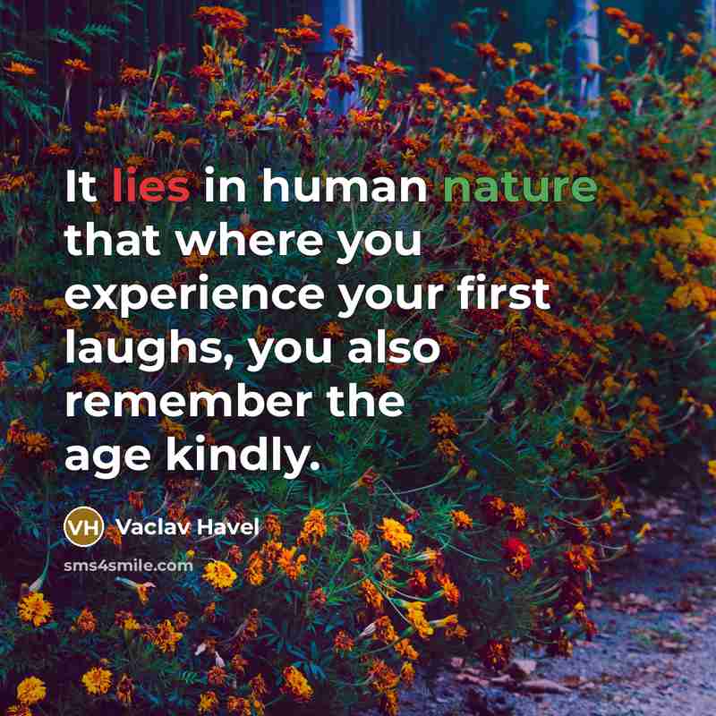 “It lies in human nature that where you experience your first laughs, you also remember the age kindly.” quote by Vaclav Havel