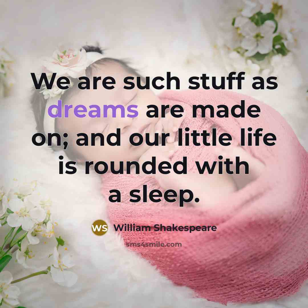 “We are such stuff as dreams are made on; and our little life is rounded with a sleep.” quote by William Shakespeare