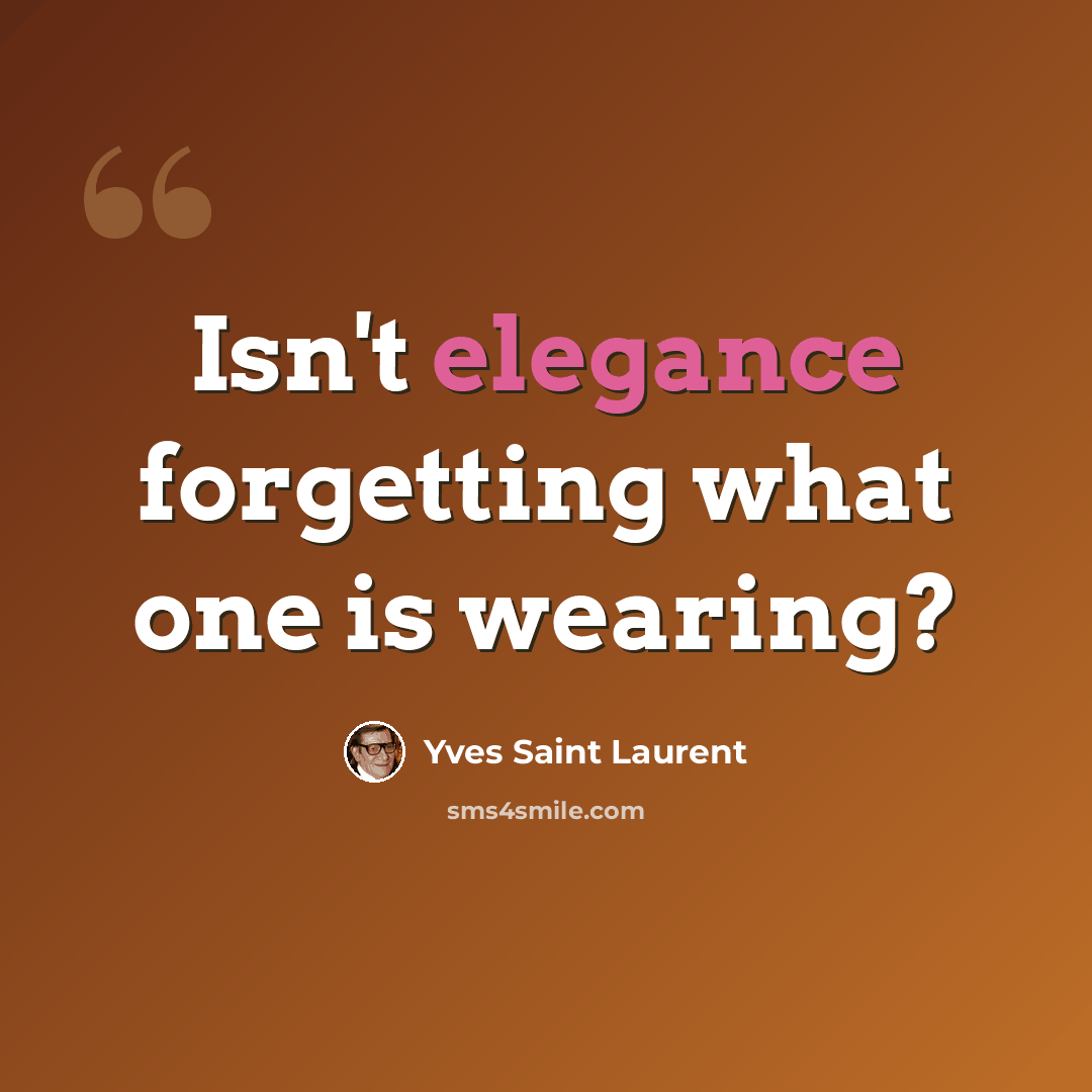 “Isn't elegance forgetting what one is wearing?” quote by Yves Saint Laurent