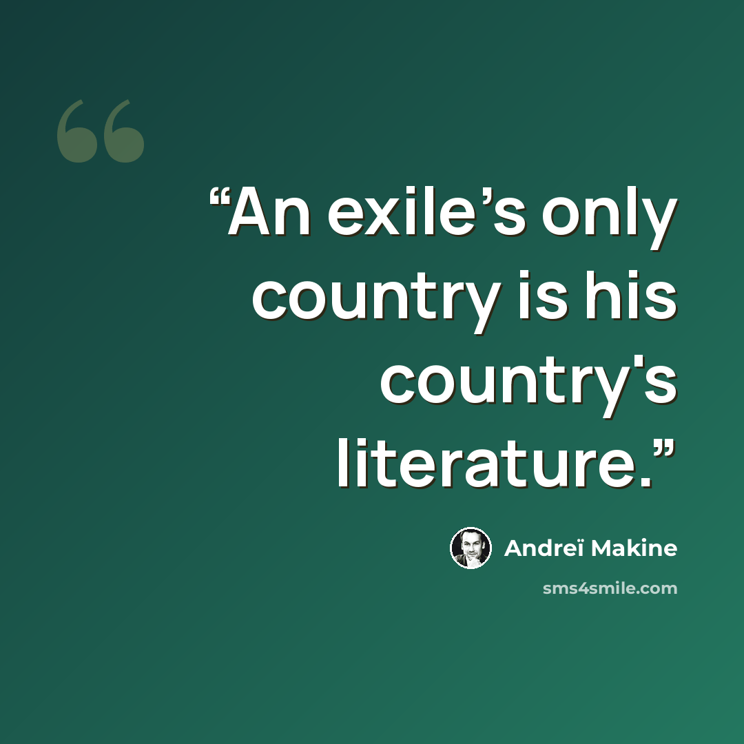 “An exile's only country is his country's literature.” quote by Andreï Makine