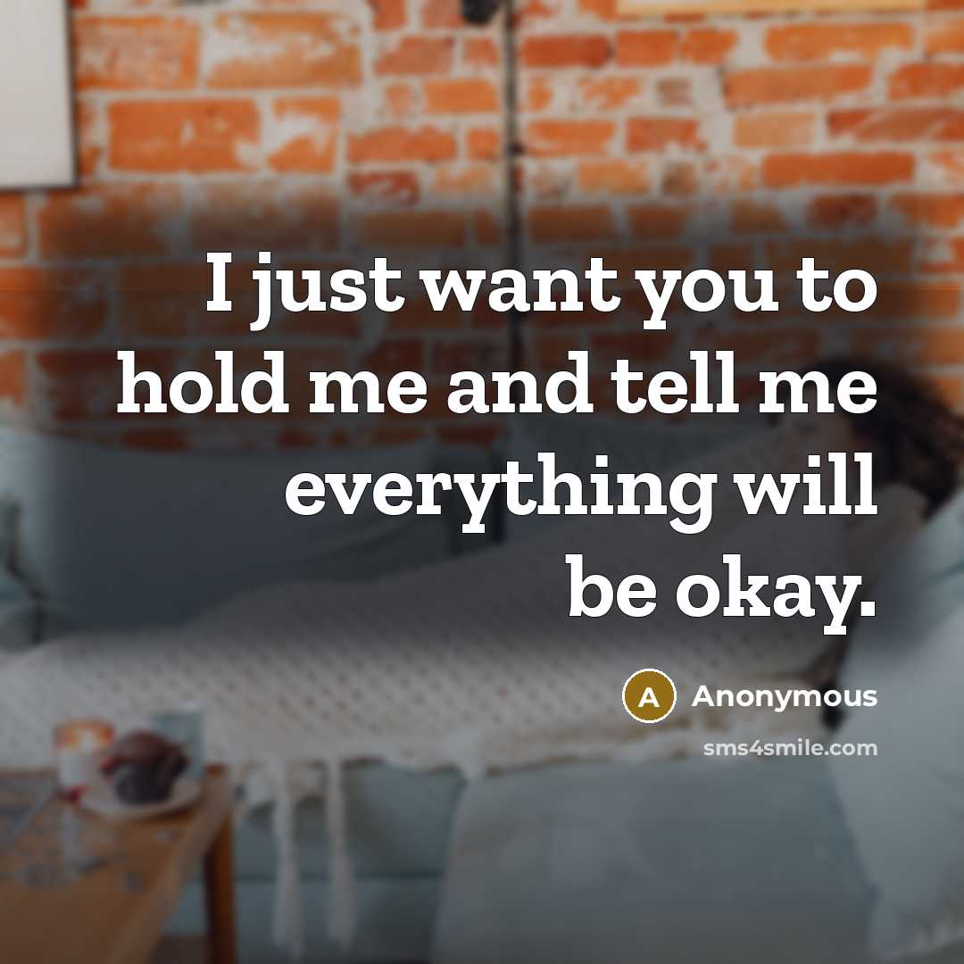 “I just want you to hold me and tell me everything will be okay.” quote by Anonymous