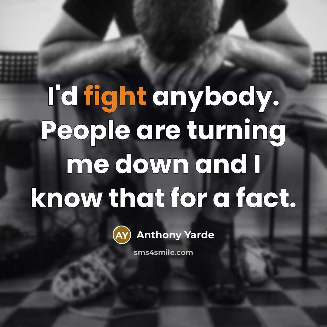 “I'd fight anybody. People are turning me down and I know that for a fact.” quote by Anthony Yarde