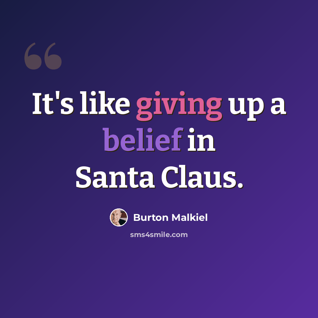 “It's like giving up a belief in Santa Claus.” quote by Burton Malkiel