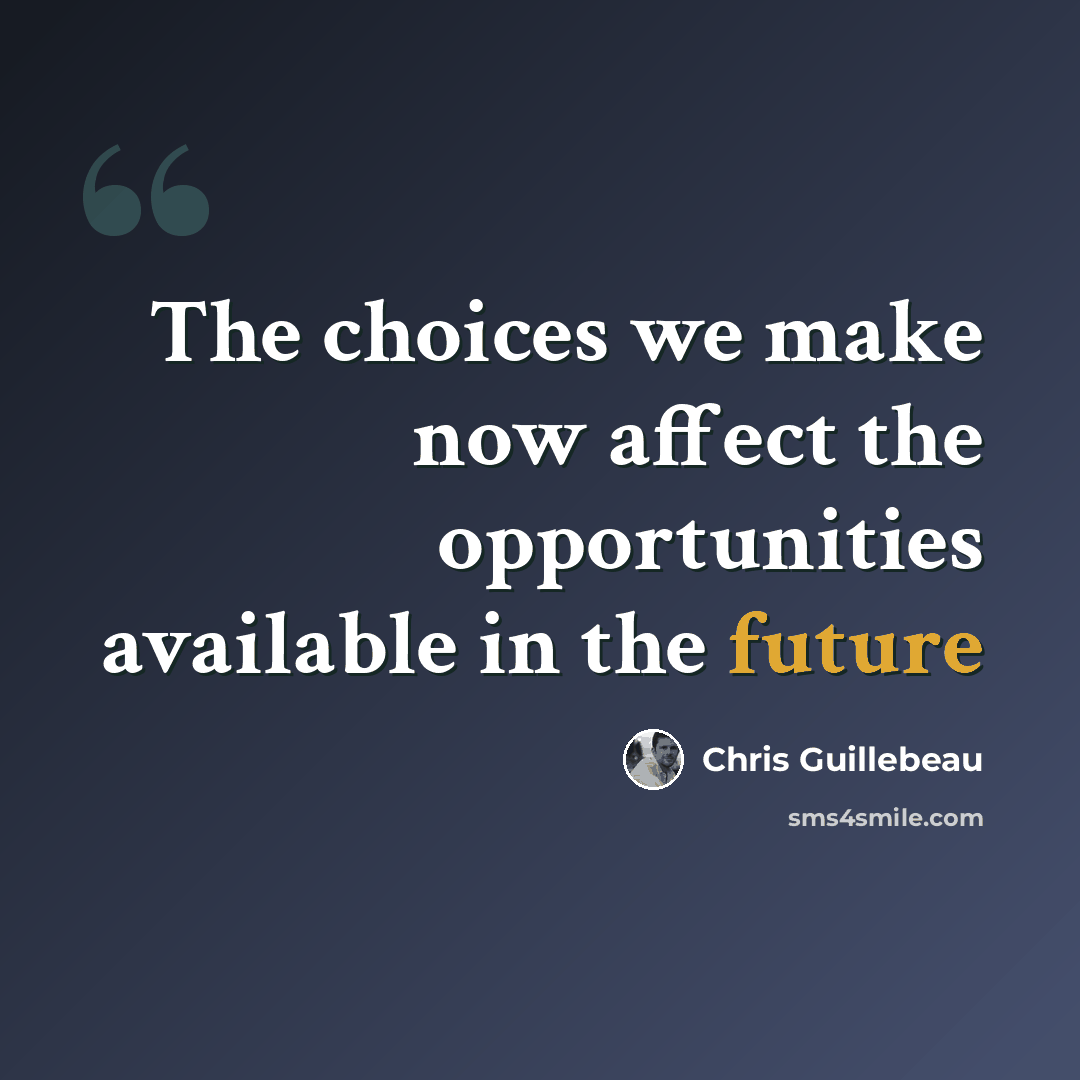 “The choices we make now affect the opportunities available in the future” quote by Chris Guillebeau