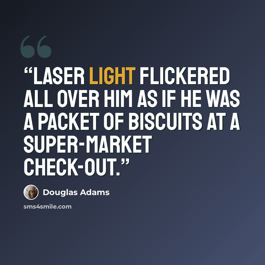 “Laser light flickered all over him as if he was a packet of biscuits at a super-market check-out.” quote by Douglas Adams