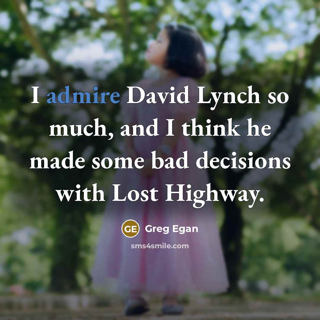 “I admire David Lynch so much, and I think he made some bad decisions with Lost Highway.” quote by Greg Egan