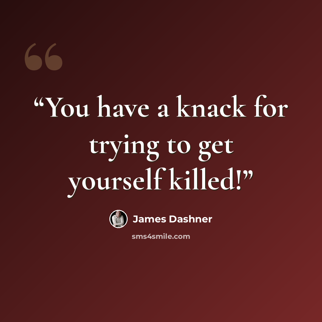 “You have a knack for trying to get yourself killed!” quote by James Dashner