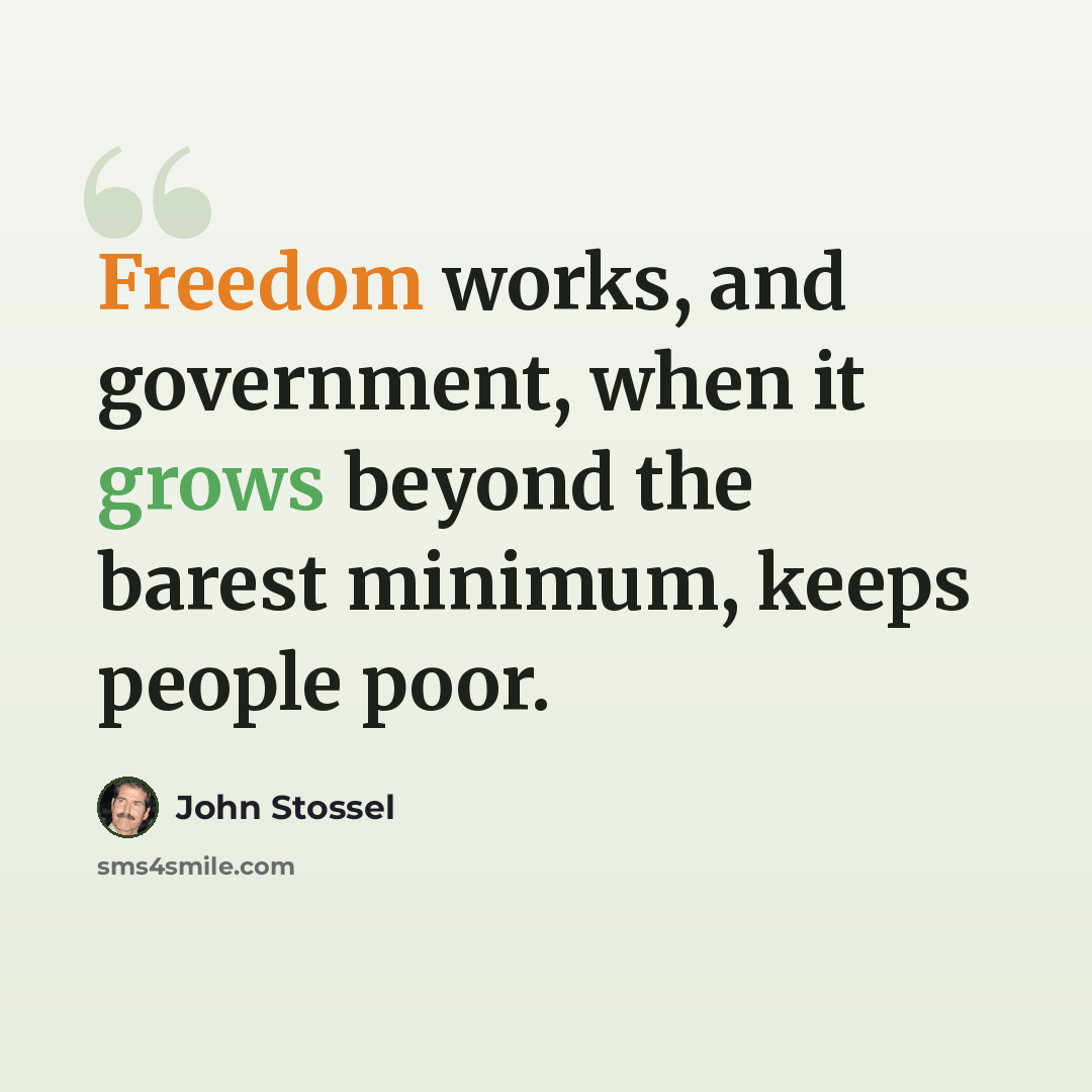 “Freedom works, and government, when it grows beyond the barest minimum, keeps people poor.” quote by John Stossel
