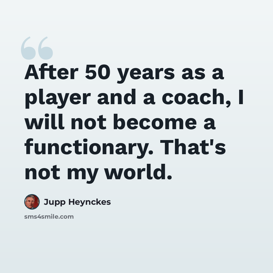“After 50 years as a player and a coach, I will not become a functionary. That's not my world.” quote by Jupp Heynckes