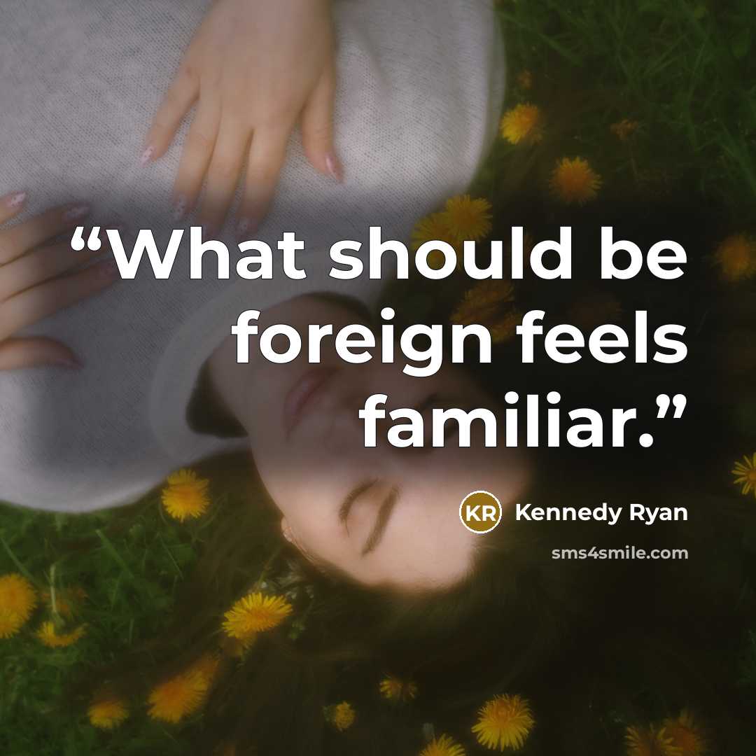 “What should be foreign feels familiar.” quote by Kennedy Ryan