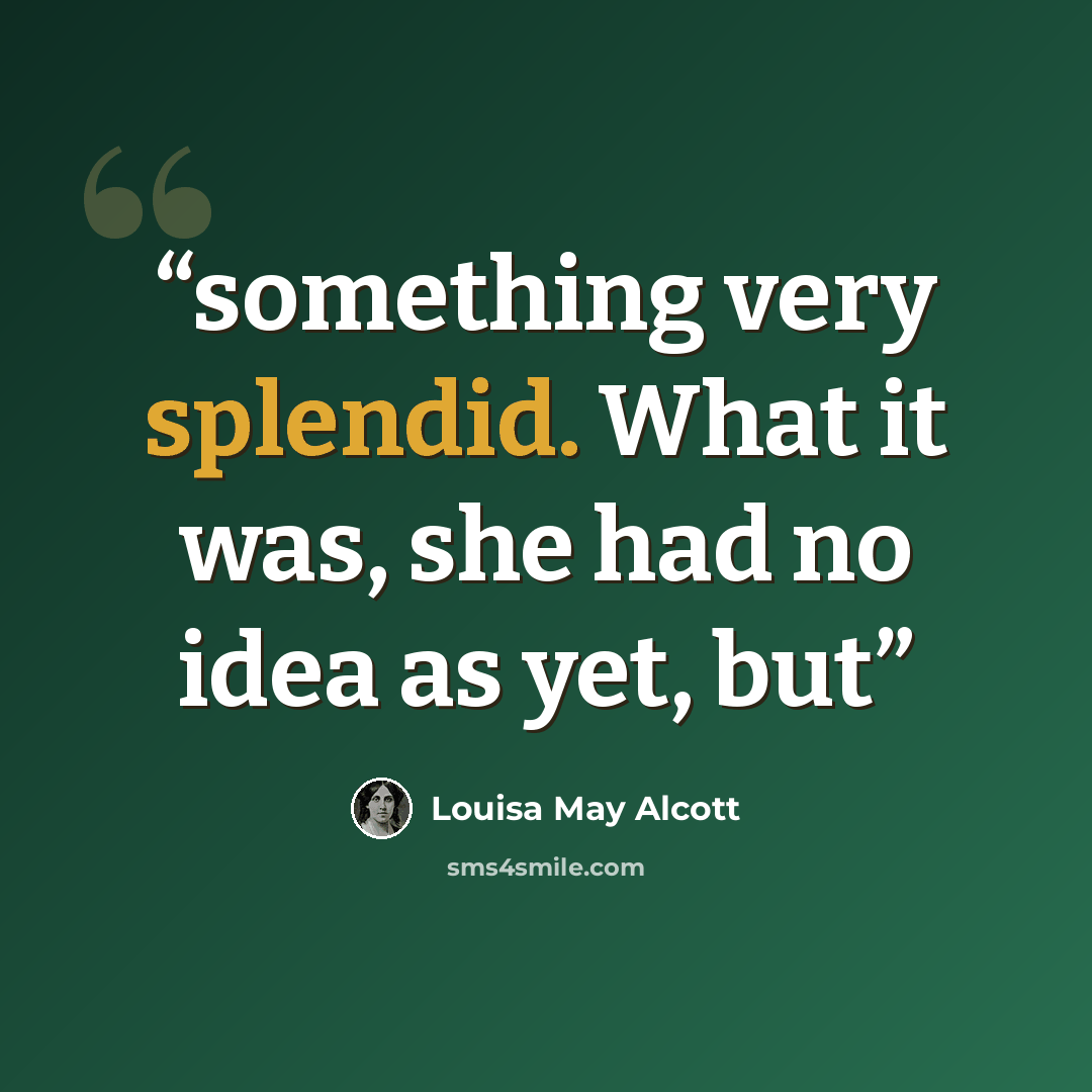 “something very splendid. What it was, she had no idea as yet, but” quote by Louisa May Alcott