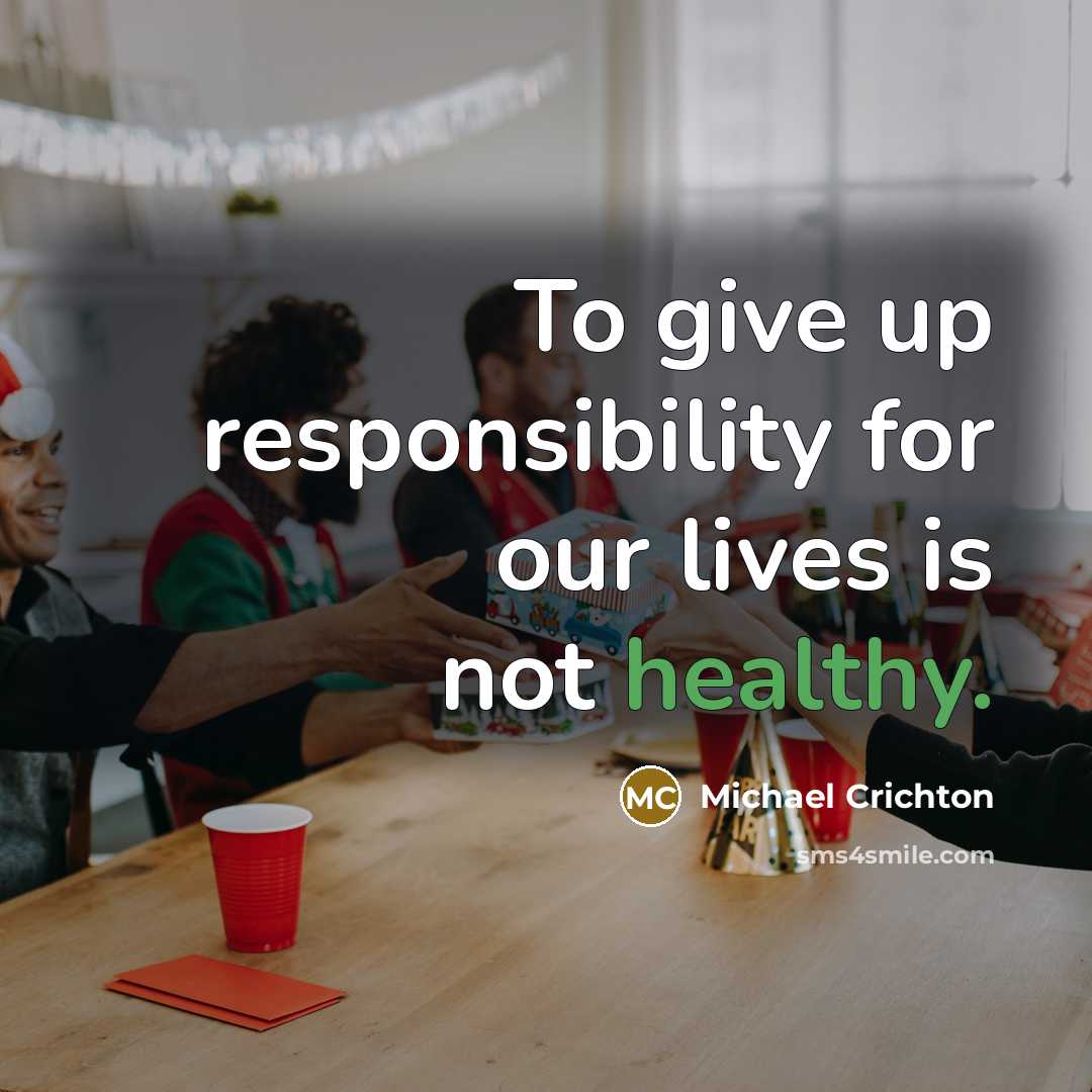 “To give up responsibility for our lives is not healthy.” quote by Michael Crichton