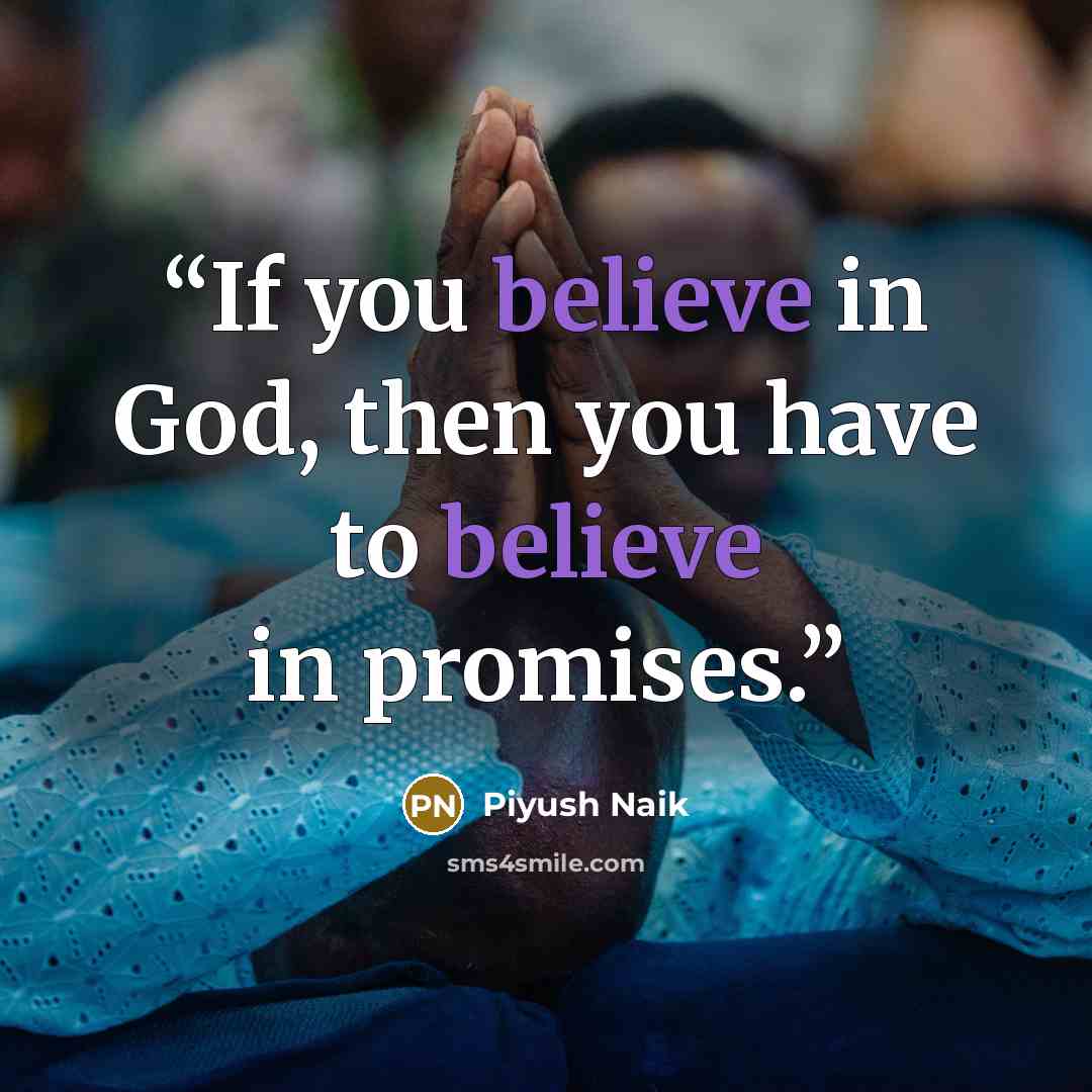 “If you believe in God, then you have to believe in promises.” quote by Piyush Naik