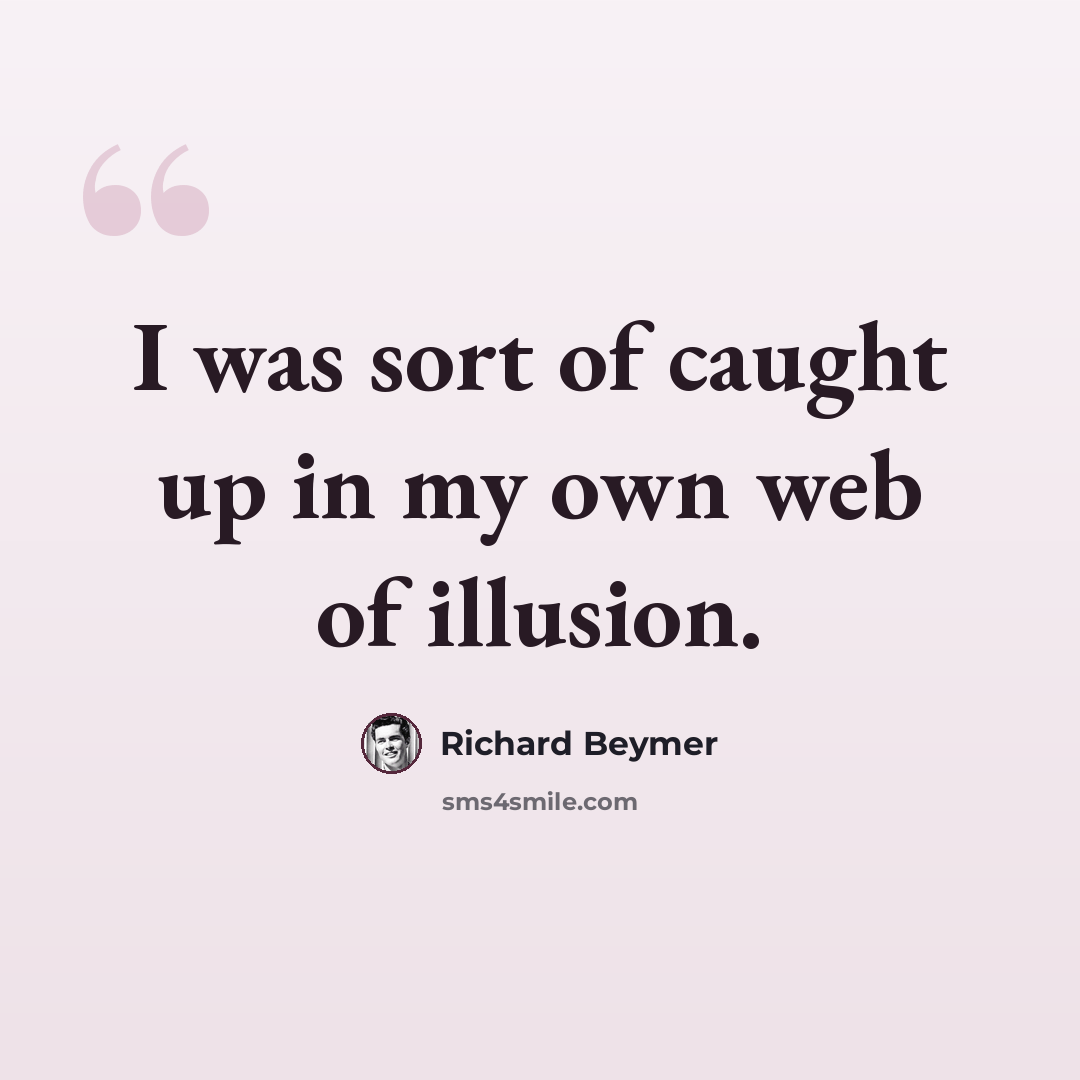 “I was sort of caught up in my own web of illusion.” quote by Richard Beymer
