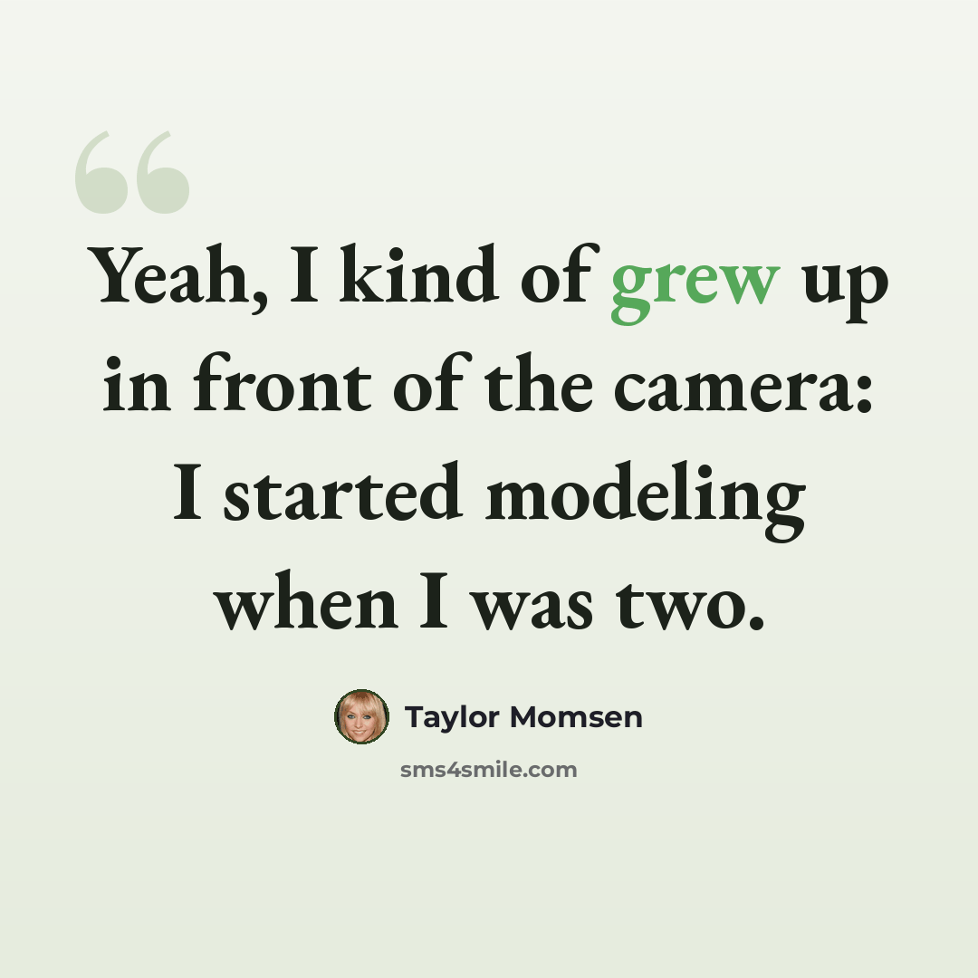 “Yeah, I kind of grew up in front of the camera: I started modeling when I was two.” quote by Taylor Momsen