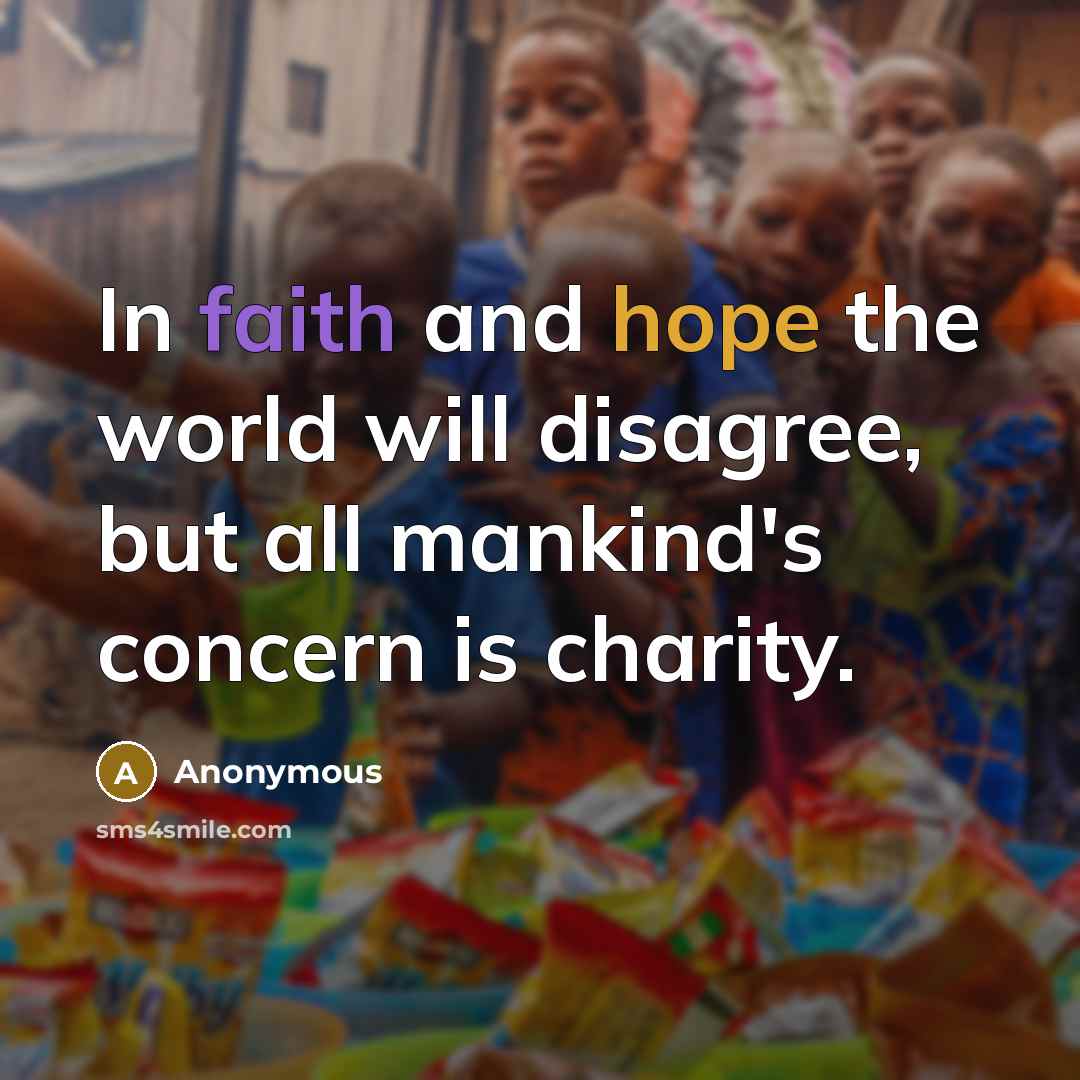 “In faith and hope the world will disagree, but all mankind's concern is charity.” quote by Anonymous
