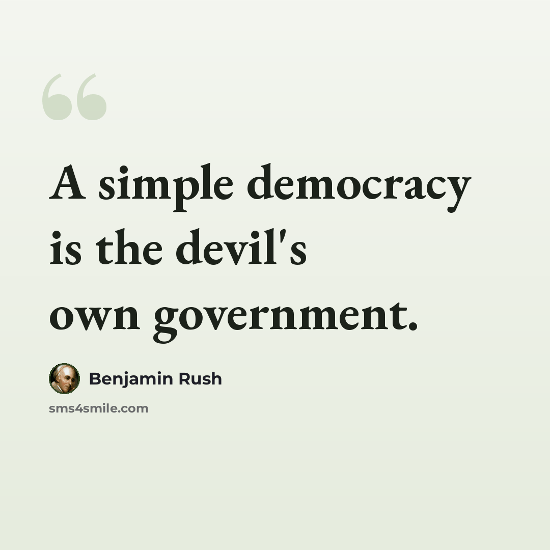 “A simple democracy is the devil's own government.” quote by Benjamin Rush