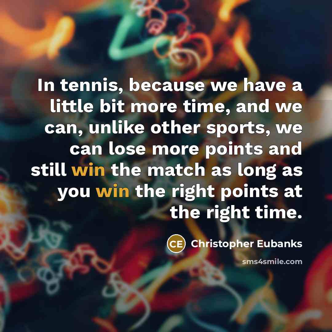 “In tennis, because we have a little bit more time, and we can, unlike other sports, we can lose more points and still win the match as long as you win the right points at the right time.” quote by Christopher Eubanks