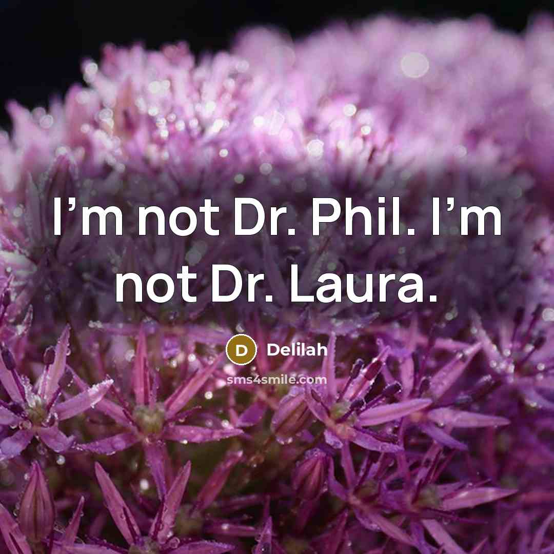 “I'm not Dr. Phil. I'm not Dr. Laura.” quote by Delilah