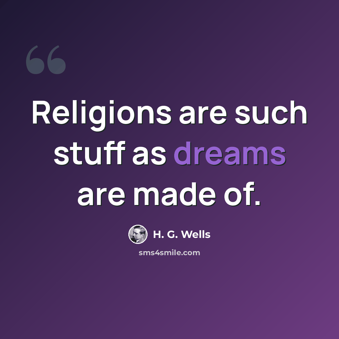 “Religions are such stuff as dreams are made of.” quote by H. G. Wells