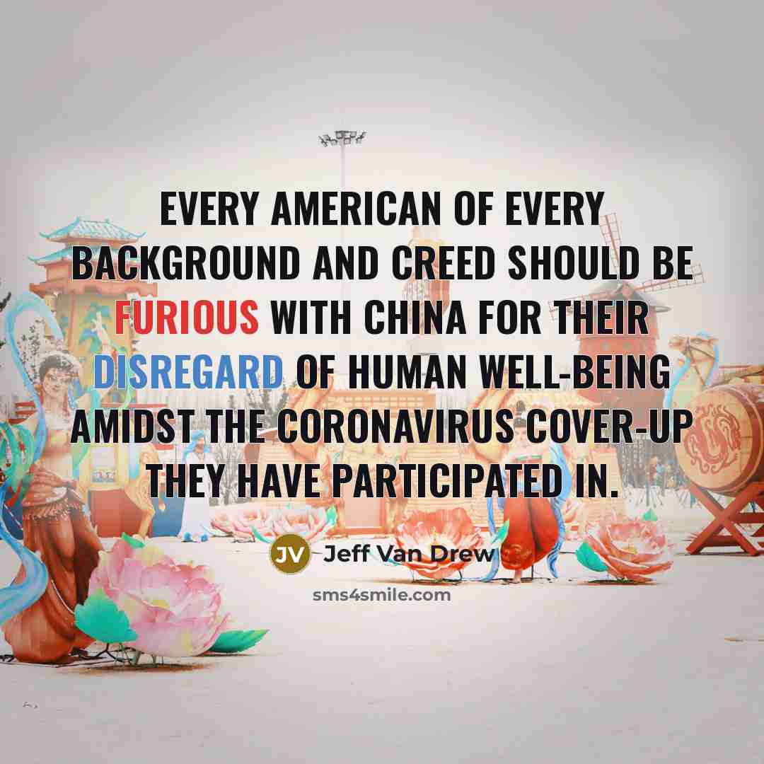 “Every American of every background and creed should be furious with China for their disregard of human well-being amidst the Coronavirus cover-up they have participated in.” quote by Jeff Van Drew