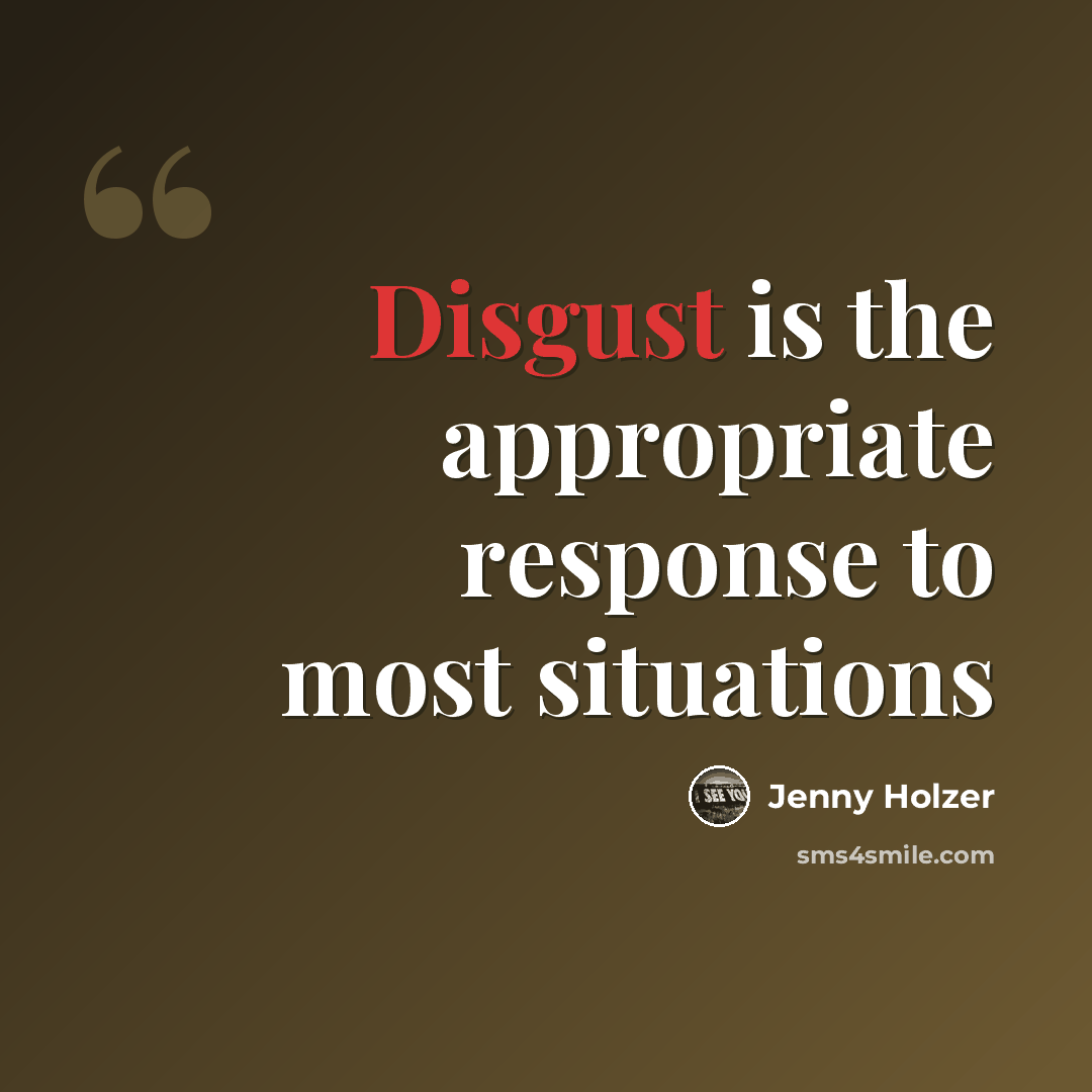 “Disgust is the appropriate response to most situations” quote by Jenny Holzer