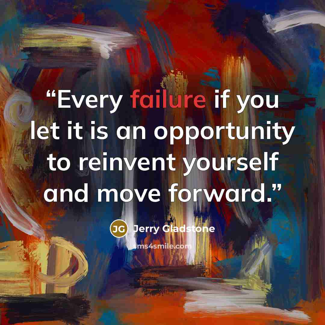 “Every failure if you let it is an opportunity to reinvent yourself and move forward.” quote by Jerry Gladstone