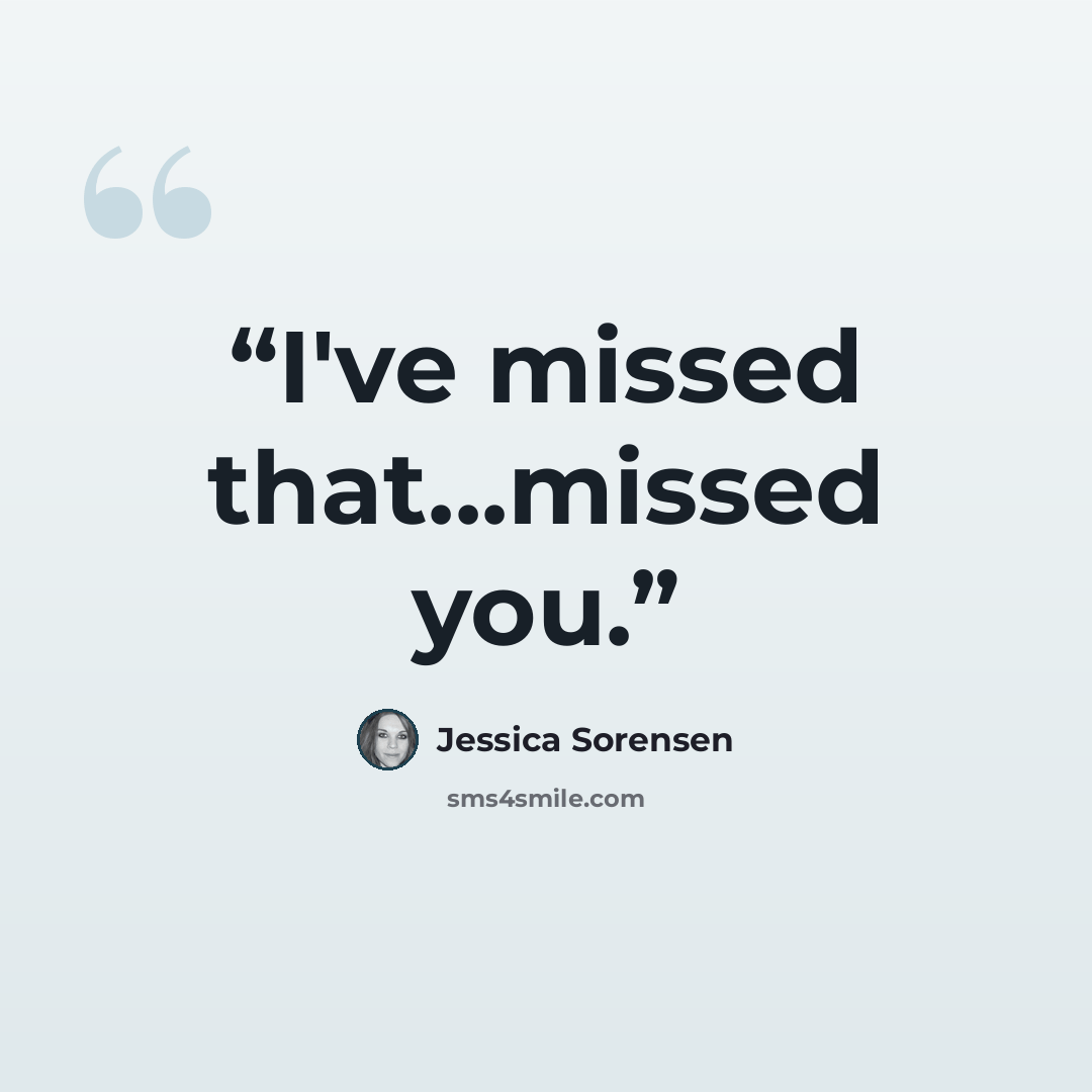 “I've missed that...missed you.” quote by Jessica Sorensen