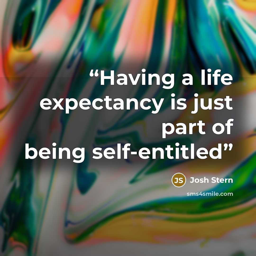 “Having a life expectancy is just part of being self-entitled” quote by Josh Stern