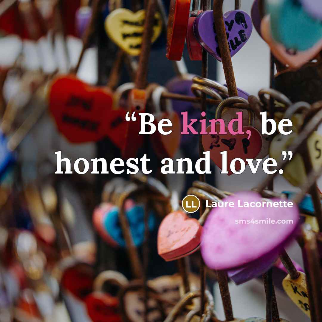 “Be kind, be honest and love.” quote by Laure Lacornette