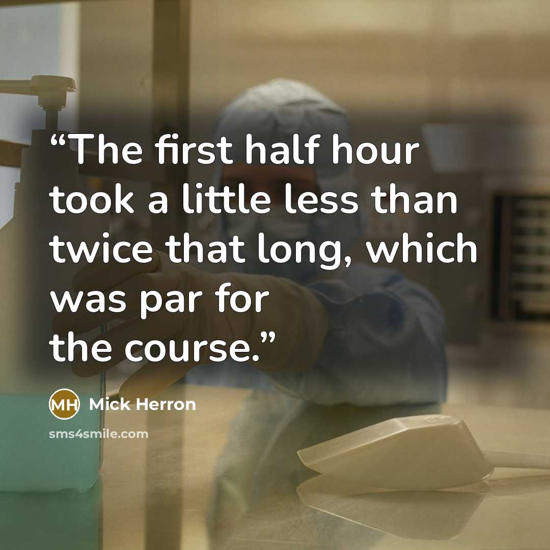 “The first half hour took a little less than twice that long, which was par for the course.” quote by Mick Herron