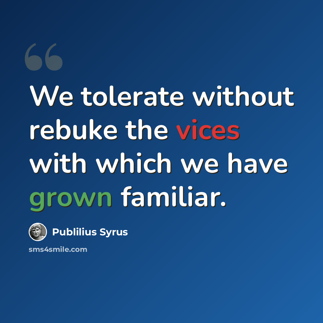 “We tolerate without rebuke the vices with which we have grown familiar.” quote by Publilius Syrus