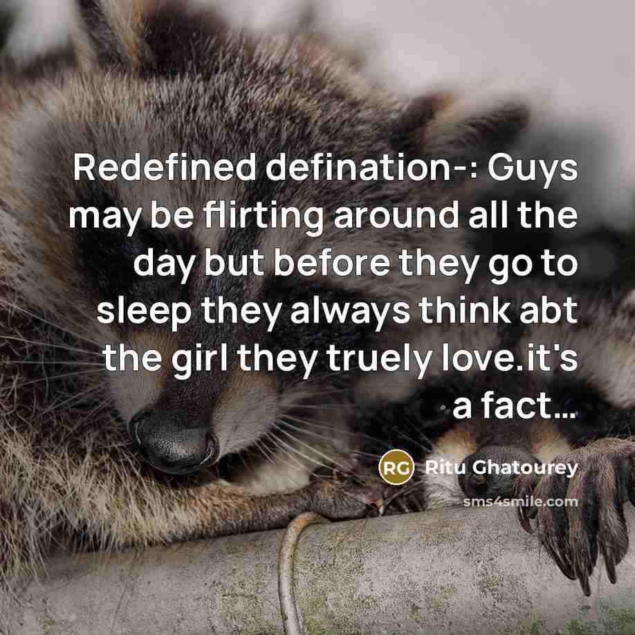 “Redefined defination-: Guys may be flirting around all the day but before they go to sleep they always think abt the girl they truely love.it's a fact…” quote by Ritu Ghatourey
