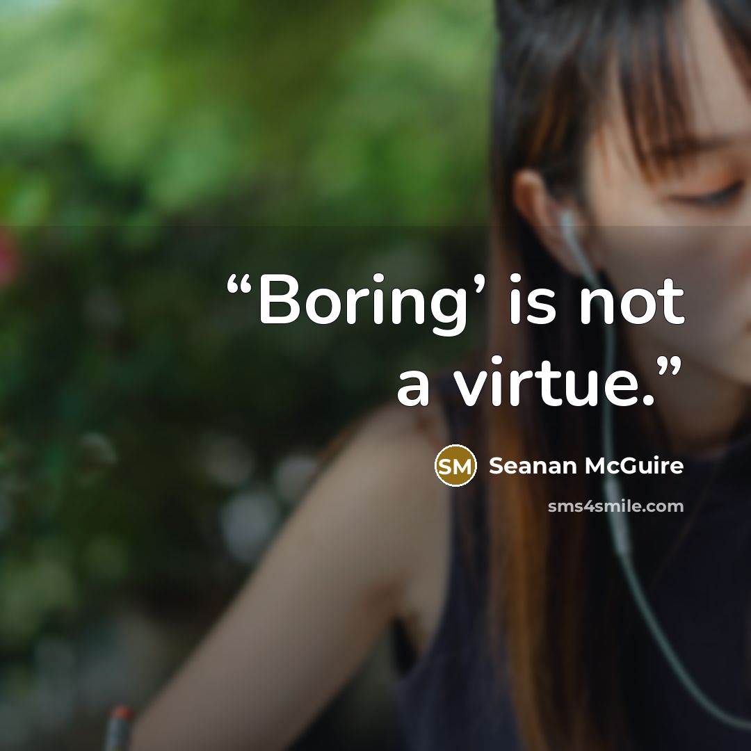 “Boring’ is not a virtue.” quote by Seanan McGuire