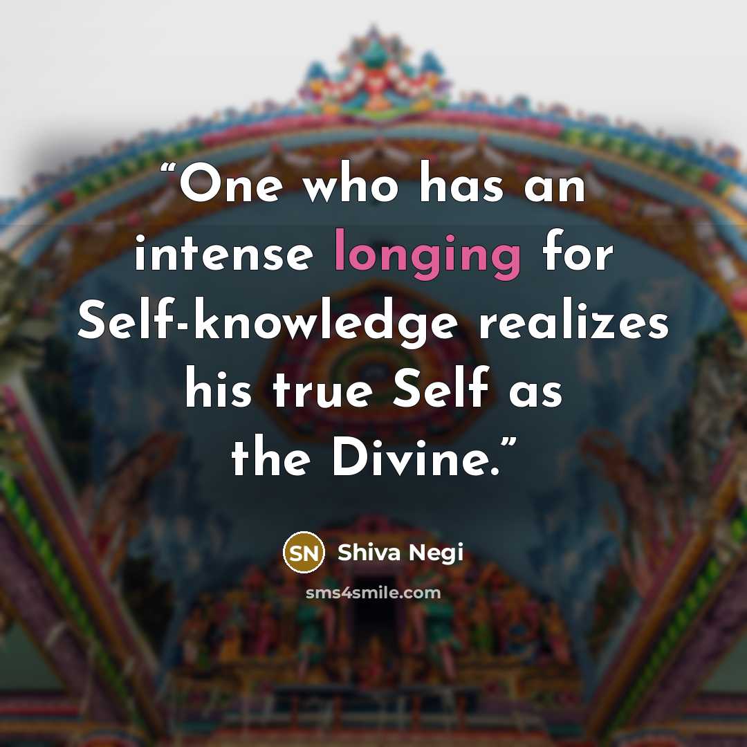 “One who has an intense longing for Self-knowledge realizes his true Self as the Divine.” quote by Shiva Negi