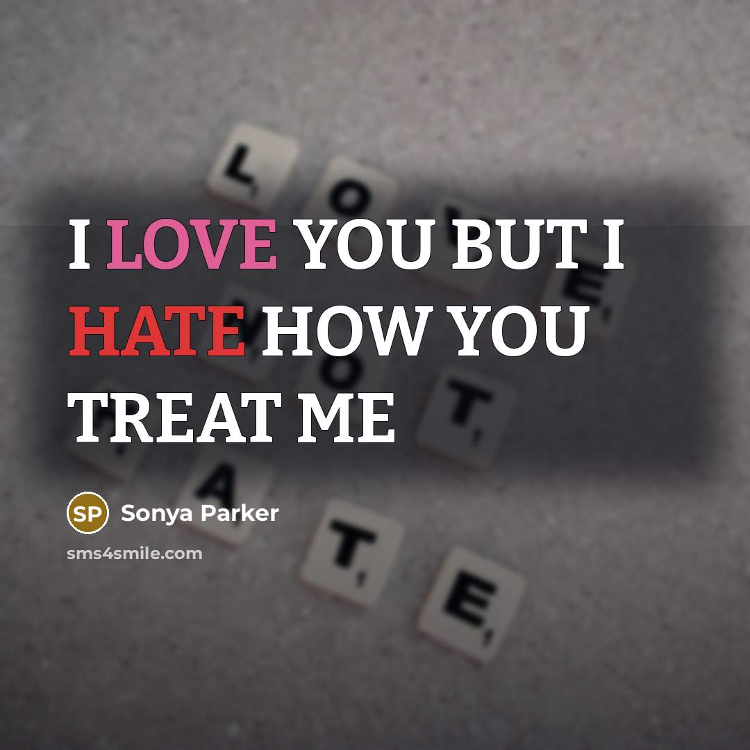 “I LOVE YOU BUT I HATE HOW YOU TREAT ME” quote by SONYA PARKER