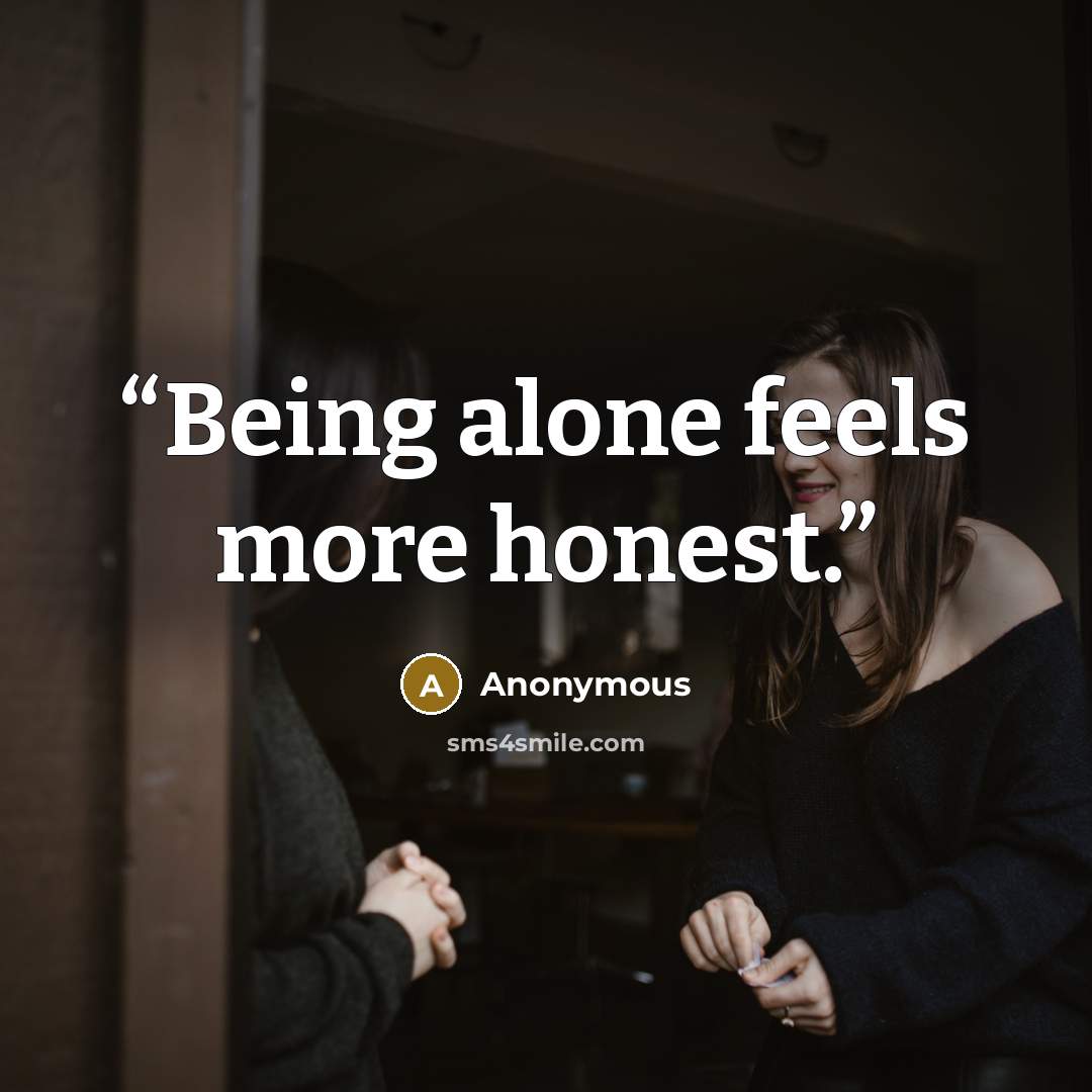 “Being alone feels more honest.” quote by Anonymous