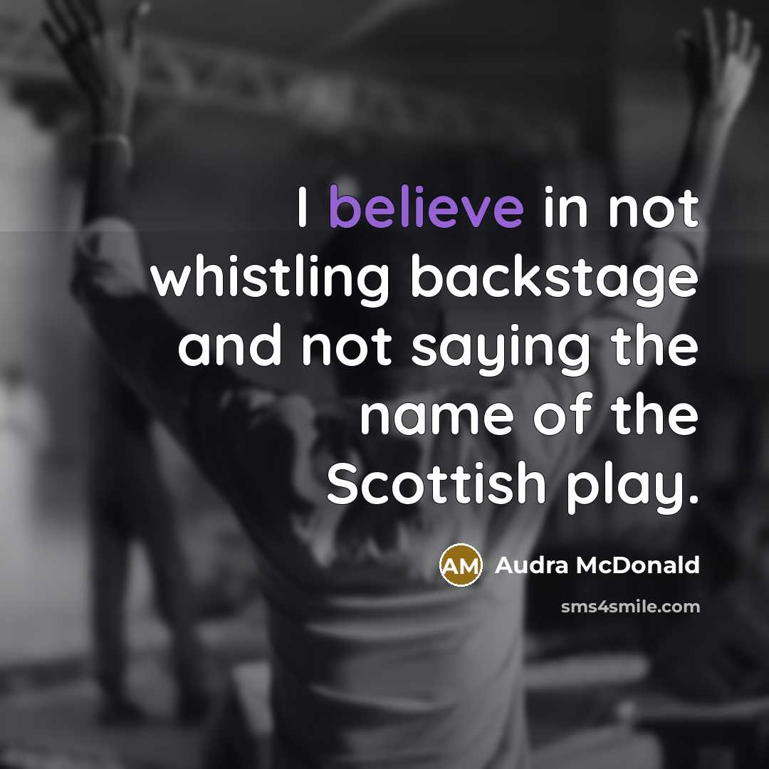 “I believe in not whistling backstage and not saying the name of the Scottish play.” quote by Audra McDonald