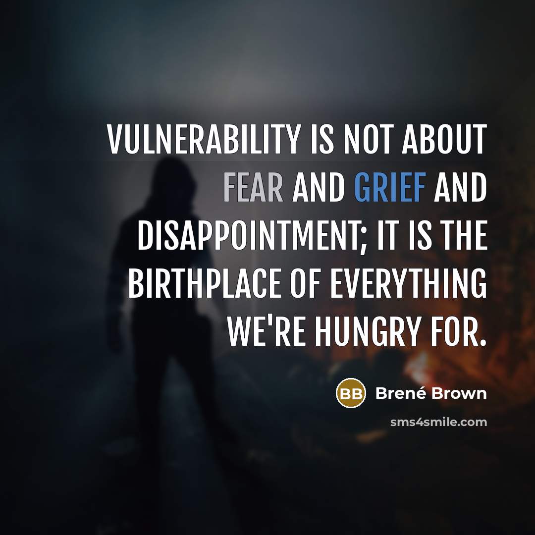 “Vulnerability is not about fear and grief and disappointment; it is the birthplace of everything we're hungry for.” quote by Brené Brown